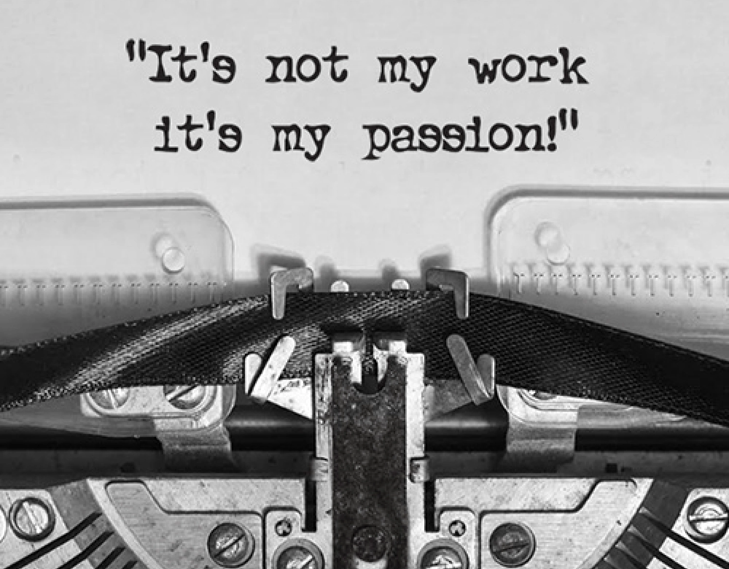 A typewriter with the words " it's not my work, it's my passion ".